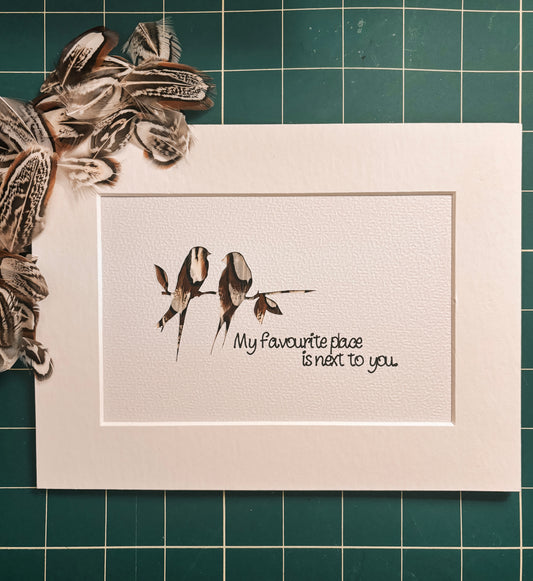 “My Favourite Place is next to you" Backed With Pheasant Feathers.